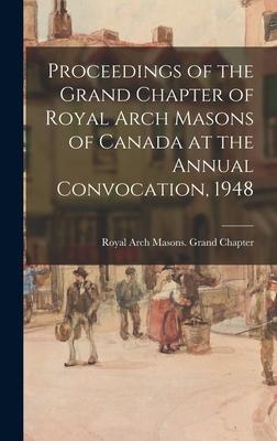 Proceedings of the Grand Chapter of Royal Arch Masons of Canada at the Annual Convocation 1948