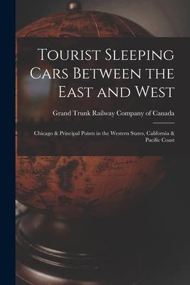 Tourist Sleeping Cars Between the East and West [microform]: Chicago & Principal Points in the Western States California & Pacific Coast