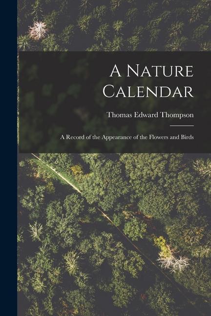 A Nature Calendar; a Record of the Appearance of the Flowers and Birds