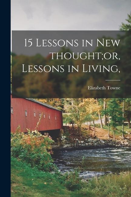 15 Lessons in New Thought;or Lessons in Living