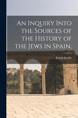 An Inquiry Into the Sources of the History of the Jews in Spain