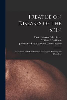 Treatise on Diseases of the Skin: Founded on New Researches in Pathological Anatomy and Physiology