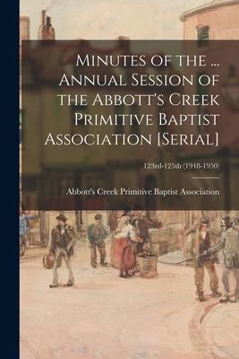 Minutes of the ... Annual Session of the Abbott‘s Creek Primitive Baptist Association [serial]; 123rd-125th (1948-1950)