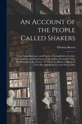An Account of the People Called Shakers: Their Faith Doctrines and Practice Exemplified in the Life Conversations and Experience of the Author Du
