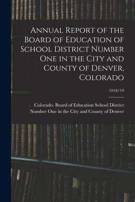 Annual Report of the Board of Education of School District Number One in the City and County of Denver Colorado; 1918/19