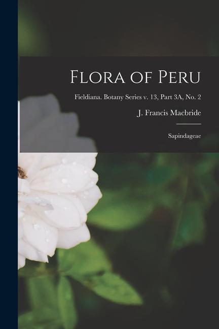 Flora of Peru: Sapindageae; Fieldiana. Botany series v. 13 part 3A no. 2