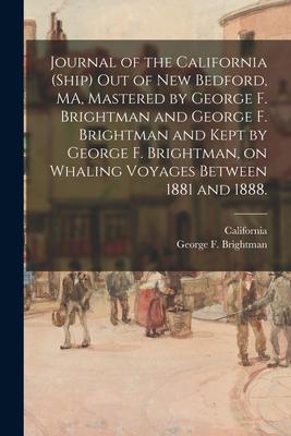 Journal of the California (Ship) out of New Bedford MA Mastered by George F. Brightman and George F. Brightman and Kept by George F. Brightman on W