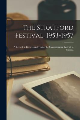The Stratford Festival 1953-1957: a Record in Pictures and Text of the Shakespearean Festival in Canada