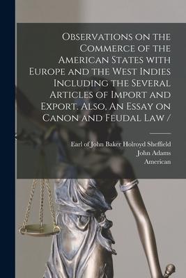 Observations on the Commerce of the American States With Europe and the West Indies Including the Several Articles of Import and Export. Also An Essa