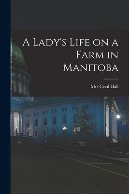 A Lady‘s Life on a Farm in Manitoba [microform]