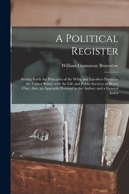 A Political Register: Setting Forth the Principles of the Whig and Locofoco Parties in the United States With the Life and Public Services