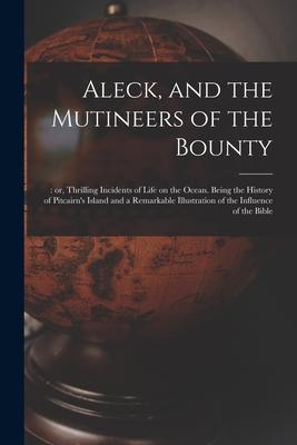 Aleck and the Mutineers of the Bounty;: or Thrilling Incidents of Life on the Ocean. Being the History of Pitcairn‘s Island and a Remarkable Illustr