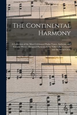 The Continental Harmony: a Collection of the Most Celebrated Psalm Tunes Anthems and Favorite Pieces; ed Particularly for old Folks‘ C