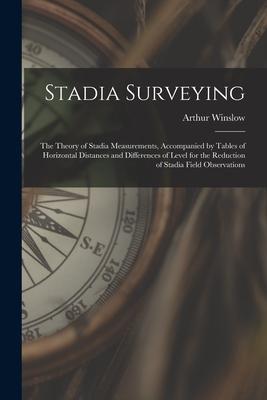 Stadia Surveying: the Theory of Stadia Measurements Accompanied by Tables of Horizontal Distances and Differences of Level for the Redu