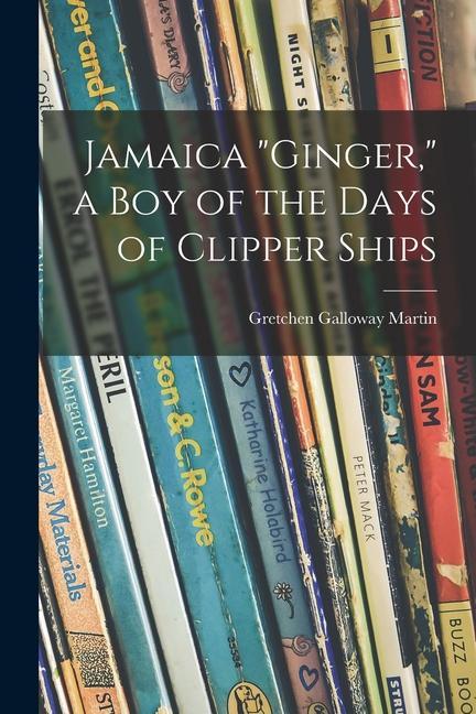 Jamaica Ginger a Boy of the Days of Clipper Ships
