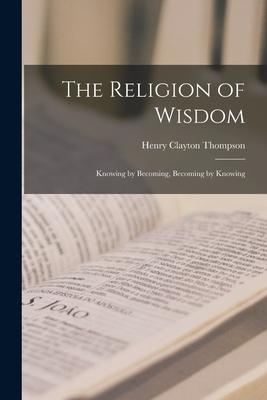 The Religion of Wisdom [microform]: Knowing by Becoming Becoming by Knowing