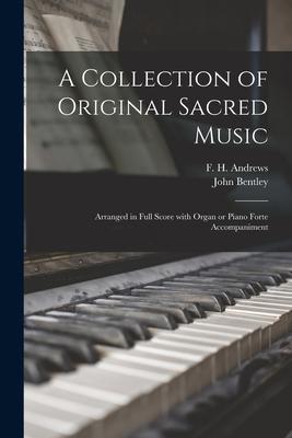 A Collection of Original Sacred Music [microform]: Arranged in Full Score With Organ or Piano Forte Accompaniment