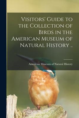Visitors‘ Guide to the Collection of Birds in the American Museum of Natural History ..