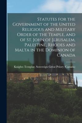 Statutes for the Government of the United Religious and Military Order of the Temple and of St. John of Jerusalem Palestine Rhodes and Malta in the
