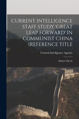 Current Intelligence Staff Study ‘Great Leap Forward‘ in Communist China (Reference Title: Polo VII-59)