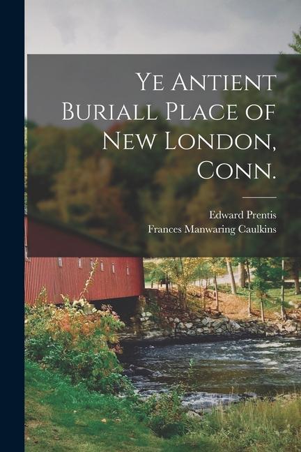 Ye Antient Buriall Place of New London Conn.