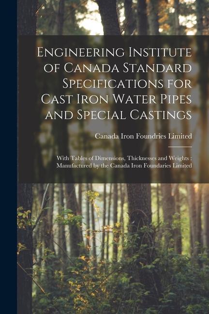 Engineering Institute of Canada Standard Specifications for Cast Iron Water Pipes and Special Castings [microform]: With Tables of Dimensions Thickne