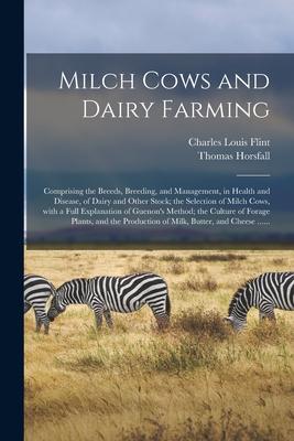 Milch Cows and Dairy Farming; Comprising the Breeds Breeding and Management in Health and Disease of Dairy and Other Stock; the Selection of Milch