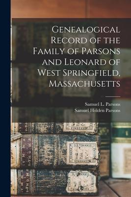 Genealogical Record of the Family of Parsons and Leonard of West Springfield Massachusetts