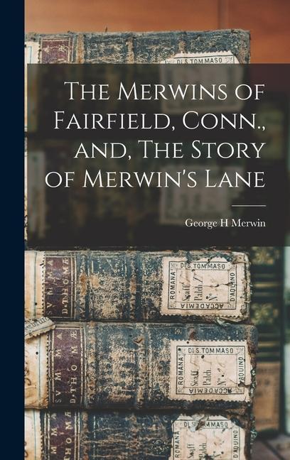 The Merwins of Fairfield Conn. and The Story of Merwin‘s Lane