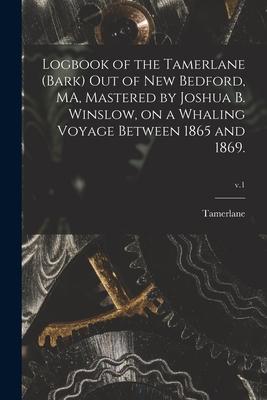 Logbook of the Tamerlane (Bark) out of New Bedford MA Mastered by Joshua B. Winslow on a Whaling Voyage Between 1865 and 1869.; v.1