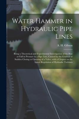 Water Hammer in Hydraulic Pipe Lines; Being a Theoretical and Experimental Investigation of the Rise or Fall in Pressure in a Pipe Line Caused by the