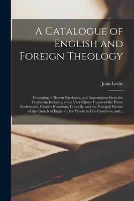 A Catalogue of English and Foreign Theology [microform]: Consisting of Recent Purchases and Importations From the Continent Including Some Very Choi