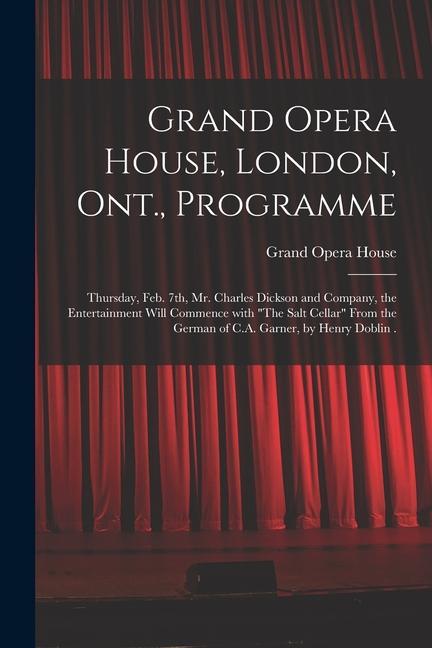Grand Opera House London Ont. Programme [microform]: Thursday Feb. 7th Mr. Charles Dickson and Company the Entertainment Will Commence With The