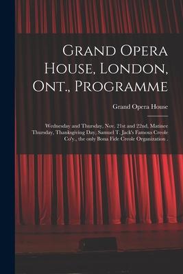 Grand Opera House London Ont. Programme [microform]: Wednesday and Thursday Nov. 21st and 22nd Matinee Thursday Thanksgiving Day Samuel T. Jack