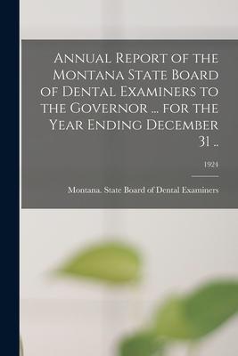 Annual Report of the Montana State Board of Dental Examiners to the Governor ... for the Year Ending December 31 ..; 1924