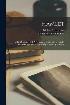 Hamlet: the First Quarto 1603. A Facsimile in Photo-lithography by William Griggs; With Forewords by Frederick J. Furnivall