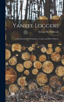 Yankee Loggers: a Recollection of Woodsmen Cooks and River Drivers