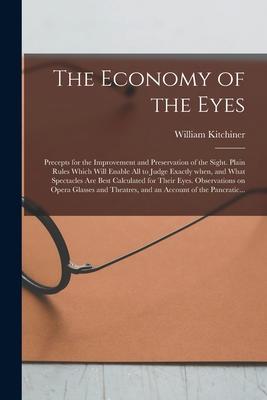 The Economy of the Eyes: Precepts for the Improvement and Preservation of the Sight. Plain Rules Which Will Enable All to Judge Exactly When a
