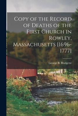 Copy of the Record of Deaths of the First Church in Rowley Massachusetts [1696-1777]