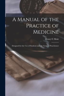 A Manual of the Practice of Medicine [electronic Resource]: ed for the Use of Students and the General Practitioner
