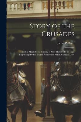 Story of the Crusades: With a Magnificent Gallery of One Hundred Full-page Engravings by the World-renowned Artist Gustave Doré