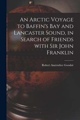 An Arctic Voyage to Baffin‘s Bay and Lancaster Sound in Search of Friends With Sir John Franklin [microform]