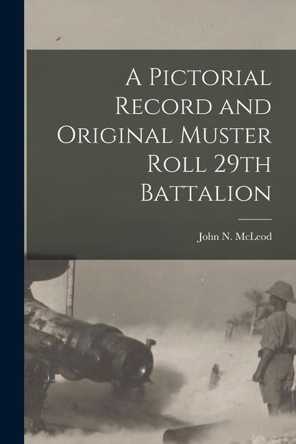 A Pictorial Record and Original Muster Roll 29th Battalion