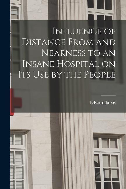 Influence of Distance From and Nearness to an Insane Hospital on Its Use by the People