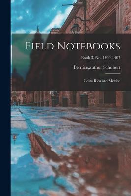 Field Notebooks: Costa Rica and Mexico; Book 3. No. 1399-1407