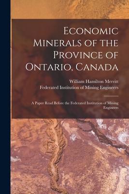 Economic Minerals of the Province of Ontario Canada [microform]: a Paper Read Before the Federated Institution of Mining Engineers