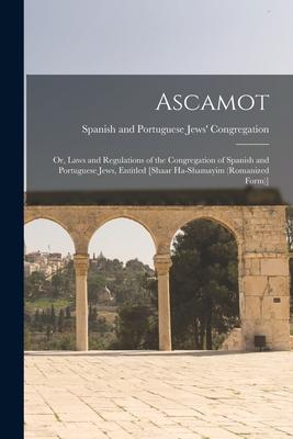 Ascamot: or Laws and Regulations of the Congregation of Spanish and Portuguese Jews Entitled [Shaar Ha-shamayim (romanized Fo