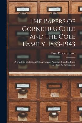 The Papers of Cornelius Cole and the Cole Family 1833-1943; a Guide to Collection 217 Arranged Annotated and Indexed by Elmo R. Richardson.