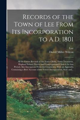 Records of the Town of Lee From Its Incorporation to A.D. 1801; All the Extant Records of the Town Clerks Town Treasurers Hopland School District an