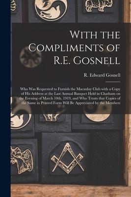 With the Compliments of R.E. Gosnell [microform]: Who Was Requested to Furnish the Macaulay Club With a Copy of His Address at the Last Annual Banquet